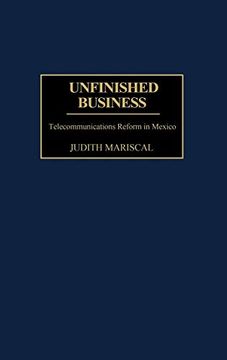 portada Unfinished Business: Telecommunications Reform in Mexico (en Inglés)