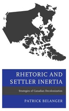 portada Rhetoric and Settler Inertia: Strategies of Canadian Decolonization (en Inglés)