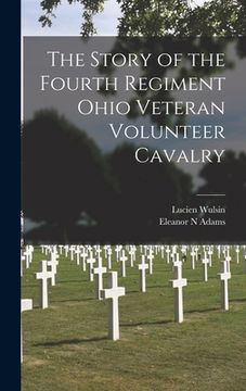 portada The Story of the Fourth Regiment Ohio Veteran Volunteer Cavalry (en Inglés)