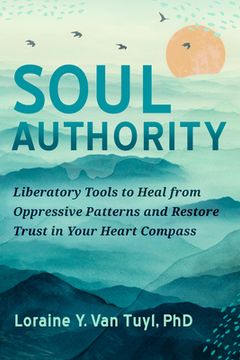 portada Soul Authority: Liberatory Tools to Heal From Oppressive Patterns and Restore Trust in Your Heart Compass (en Inglés)