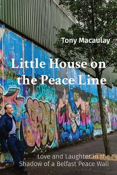 portada Little House on the Peace Line: Love and Laughter in the Shadow of a Belfast Peace Wall (en Inglés)