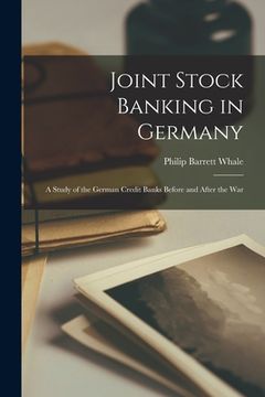 portada Joint Stock Banking in Germany; a Study of the German Credit Banks Before and After the War (en Inglés)