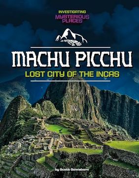 portada Machu Picchu, Lost City of the Incas (Investigating Mysterious Places) (en Inglés)