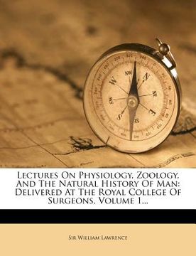 portada lectures on physiology, zoology, and the natural history of man: delivered at the royal college of surgeons, volume 1...