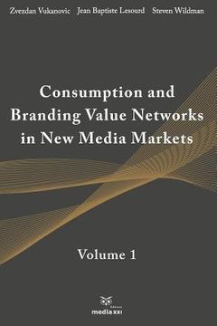 portada Consumption and Branding Value Networks in New Media Markets: Volume 1 (en Inglés)