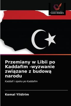 portada Przemiany w Libii po Kaddafim -wyzwanie związane z budową narodu (en Polaco)