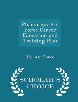 portada Pharmacy: Air Force Career Education and Training Plan - Scholar's Choice Edition (en Inglés)