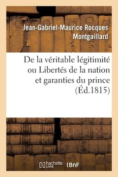 portada de la Véritable Légitimité Ou Libertés de la Nation Et Garanties Du Prince: Par Un Ami de la Liberté Et de la Paix (en Francés)