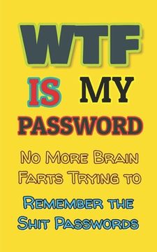 portada WTF is my Password: No More Brain Farts Trying to Remember the Shit Passwords (en Inglés)