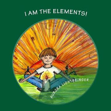 portada I Am The Elements!: A child's book of Earth, Air, Fire and Water. (in English)