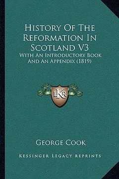 portada history of the reformation in scotland v3: with an introductory book and an appendix (1819) (en Inglés)