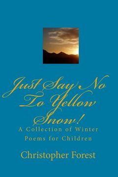 portada Just Say No To Yellow Snow!: A Collection Of Winter Poems For Children (en Inglés)
