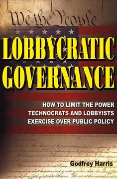 portada Lobbycratic Governance: How to Limit the Power Technocrats & Lobbyists Exercise Over Public Policy