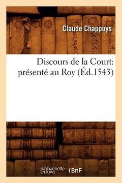 portada Discours de la Court: Présenté Au Roy (Éd.1543) (en Francés)