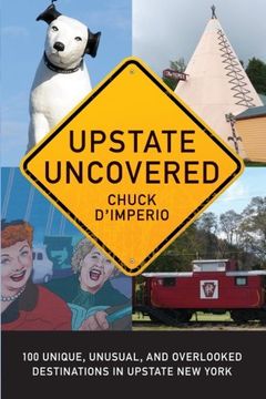 portada Upstate Uncovered: 100 Unique, Unusual, and Overlooked Destinations in Upstate New York (Excelsior Editions) (en Inglés)