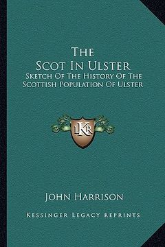 portada the scot in ulster: sketch of the history of the scottish population of ulster (en Inglés)