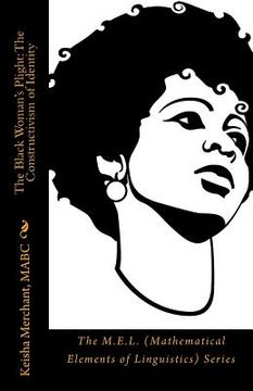 portada The Black Woman's Plight: The Constructivism of Identity: The M.E.L. (Mathematical Elements of Linguistics) Series (en Inglés)