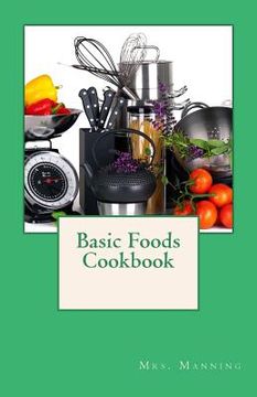 portada Basic Foods Cookbook: Common Recipes from a Home Economics Teacher (en Inglés)
