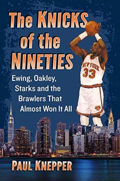 portada Knicks of the Nineties: Ewing, Oakley, Starks and the Brawlers That Almost won it all (en Inglés)