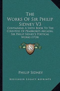portada the works of sir philip sidney v3: containing a sixth book to the countess of pembroke's arcadia, sir philip sidney's poetical works (1724) (in English)