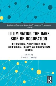 portada Illuminating the Dark Side of Occupation: International Perspectives From Occupational Therapy and Occupational Science (Routledge Advances in Occupational Science and Occupational Therapy) (en Inglés)
