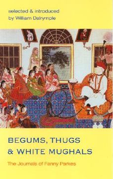 portada begums, thugs, and white mughals: the journals of fanny parkes (en Inglés)