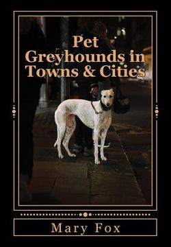 portada Pet Greyhounds in Towns & Cities: For Greyhounds and Other Sighthounds (en Inglés)