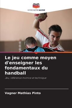 portada Le jeu comme moyen d'enseigner les fondamentaux du handball (en Francés)
