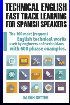 portada Technical English: Fast Track Learning for Spanish Speakers: The 100 most used English technical words with 600 phrase examples. (en Inglés)