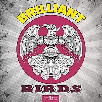 portada Brilliant Birds Coloring Book for Adults: 54 Bird Coloring Pages Including Parrots, Owls, Peacocks, Eagles, Ducks and More Beautiful Bird Pictures to Color 