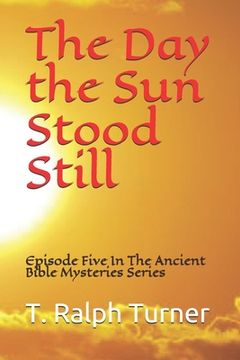 portada The Day the Sun Stood Still: Episode Five In The Ancient Bible Mysteries Series (en Inglés)
