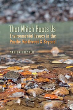 portada That Which Roots Us: Environmental Issues in the Pacific Northwest & Beyond (en Inglés)