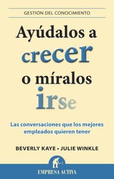 Ayudalos A Crecer O Miralos Irse: Las Conversaciones Que los Mejores Empleados Quieren Tener = Help Them Grow or Watch Them Go (in Spanish)