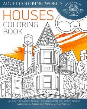 portada Houses Coloring Book: An Adult Coloring Book of 40 Architecture and House Designs with Henna, Paisley and Mandala Style Patterns (Architecture Coloring Books) (Volume 1)