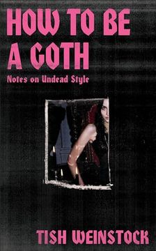 portada How to Be a Goth: Notes on Undead Style