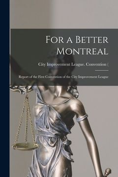 portada For a Better Montreal [microform]: Report of the First Convention of the City Improvement League (en Inglés)