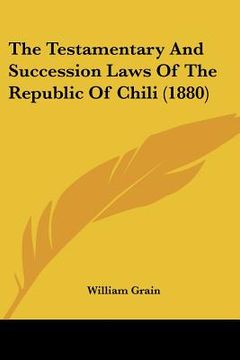portada the testamentary and succession laws of the republic of chili (1880) (en Inglés)
