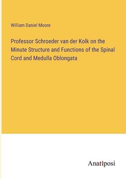 portada Professor Schroeder van der Kolk on the Minute Structure and Functions of the Spinal Cord and Medulla Oblongata