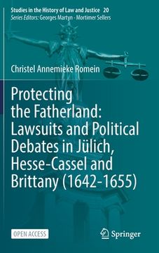portada Protecting the Fatherland: Lawsuits and Political Debates in Jülich, Hesse-Cassel and Brittany (1642-1655) (en Inglés)