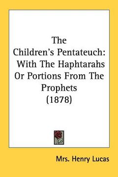 portada the children's pentateuch: with the haphtarahs or portions from the prophets (1878) (en Inglés)