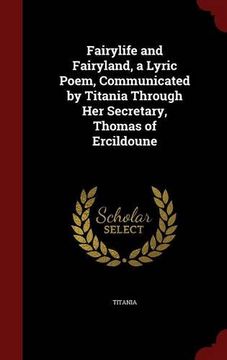 portada Fairylife and Fairyland, a Lyric Poem, Communicated by Titania Through Her Secretary, Thomas of Ercildoune