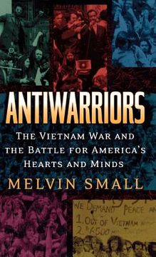 portada antiwarriors: the vietnam war and the battle for america's hearts and minds (in English)