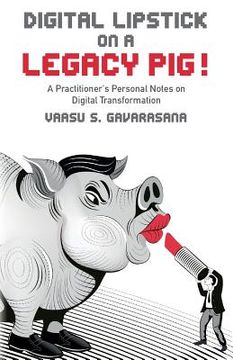 portada Digital Lipstick on a Legacy Pig !: A Practitioner's Personal Notes on Digital Transformation (en Inglés)