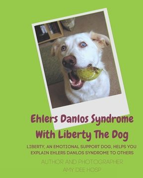 portada Ehlers Danlos Syndrome With Liberty The Dog: Liberty the Ehlers Danlos Dog Liberty, an Emotional Support Dog, Helps You Explain Ehlers Danlos Syndrome (en Inglés)
