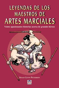 portada Leyendas de los Maestros de Artes Marciales: Veinte Apasionantes Historias Acerca de Grandes Heroes (in Spanish)