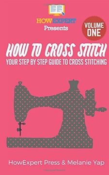 portada How To Cross Stitch: Your Step-By-Step Guide To Cross Stitching - Volume 1