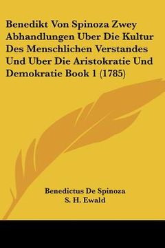 portada Benedikt Von Spinoza Zwey Abhandlungen Uber Die Kultur Des Menschlichen Verstandes Und Uber Die Aristokratie Und Demokratie Book 1 (1785) (in German)