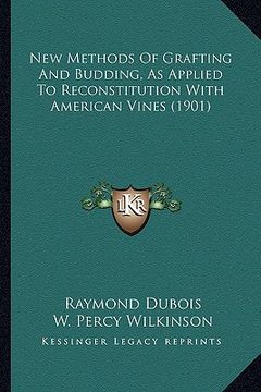 portada new methods of grafting and budding, as applied to reconstitnew methods of grafting and budding, as applied to reconstitution with american vines (190 (en Inglés)