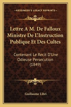 portada Lettre A M. De Falloux Ministre De L'Instruction Publique Et Des Cultes: Contenant Le Recit D'Une Odieuse Persecution (1849) (en Francés)