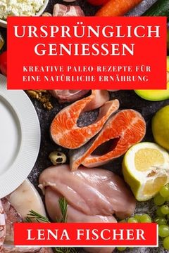 portada Ursprünglich Genießen: Kreative Paleo-Rezepte für eine natürliche Ernährung (in German)